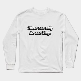 There can only be one king - inspirational quote Long Sleeve T-Shirt